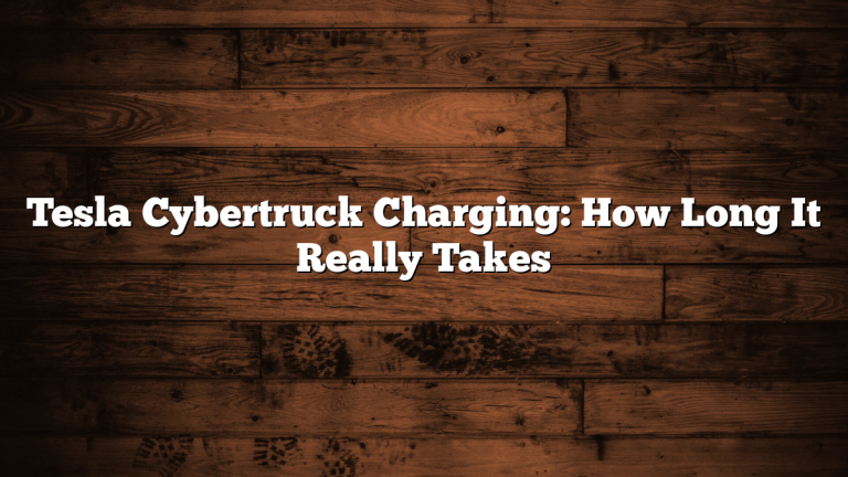 Tesla Cybertruck Charging: How Long It Really Takes