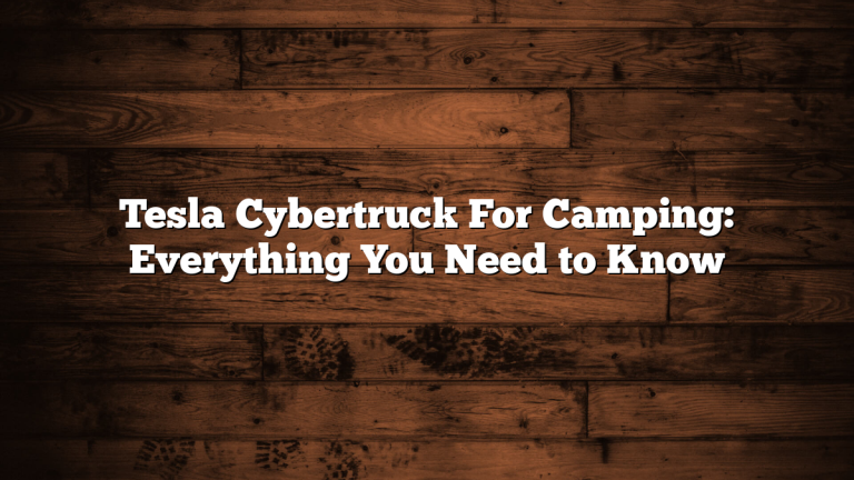 Tesla Cybertruck For Camping: Everything You Need to Know