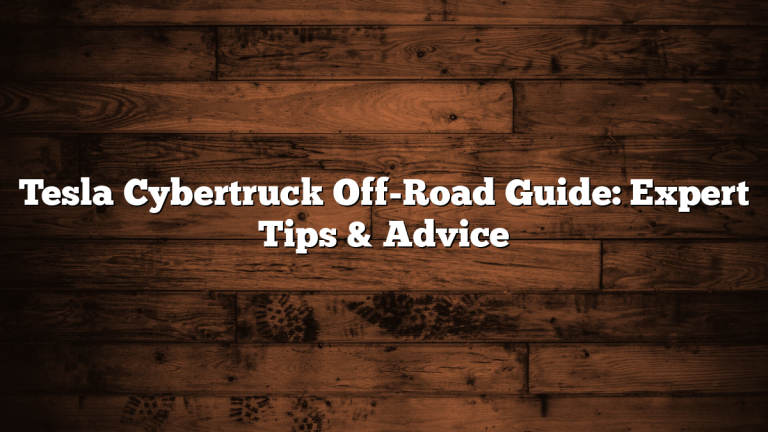 Tesla Cybertruck Off-Road Guide: Expert Tips & Advice