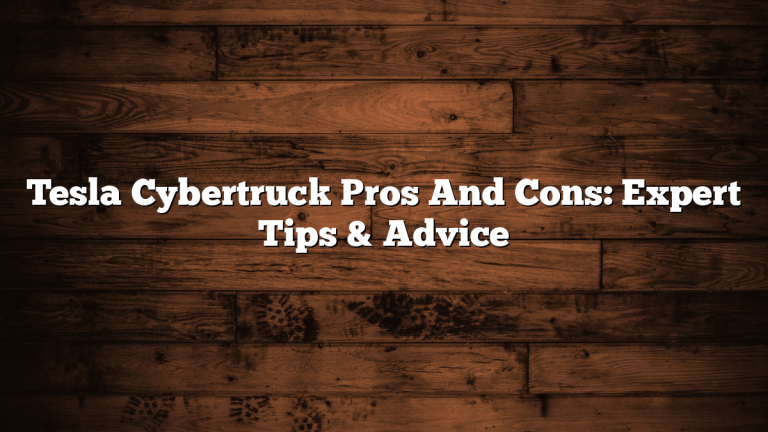 Tesla Cybertruck Pros And Cons: Expert Tips & Advice