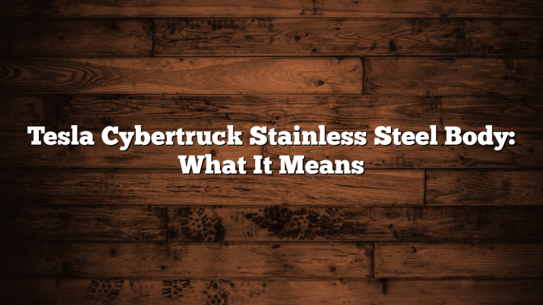 Tesla Cybertruck Stainless Steel Body: What It Means