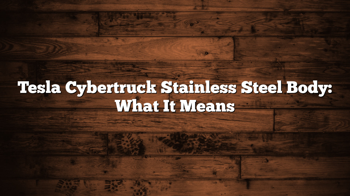 Tesla Cybertruck Stainless Steel Body: What It Means