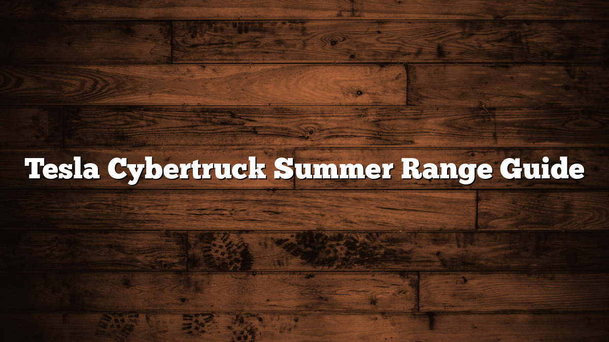 Tesla Cybertruck Summer Range Guide