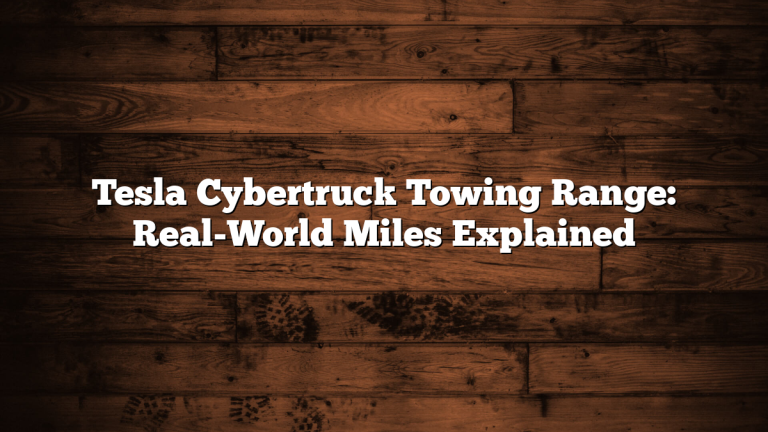 Tesla Cybertruck Towing Range: Real-World Miles Explained