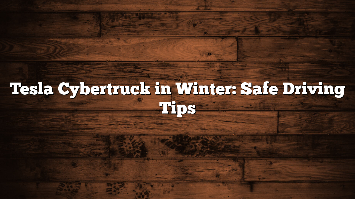 Tesla Cybertruck in Winter: Safe Driving Tips
