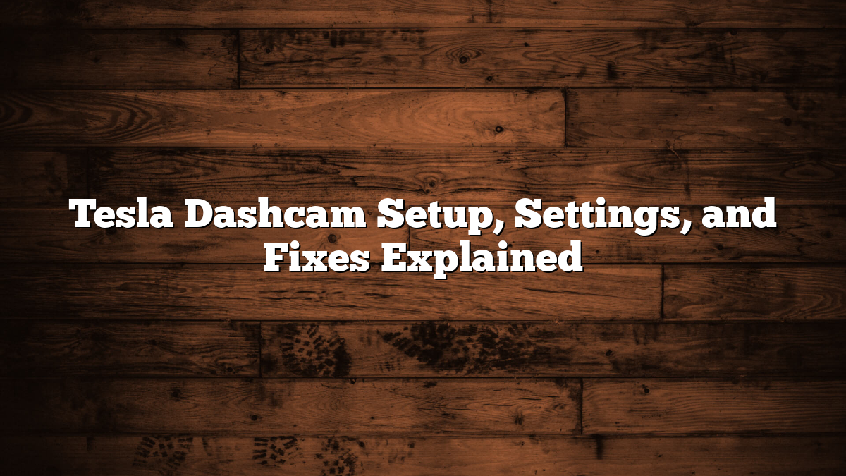 Tesla Dashcam Setup, Settings, and Fixes Explained