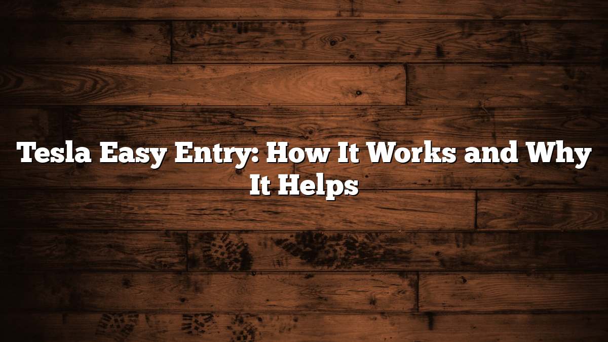 Tesla Easy Entry: How It Works and Why It Helps