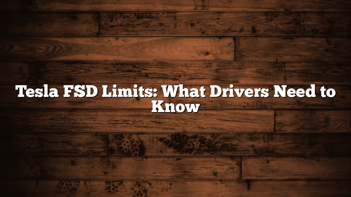Tesla FSD Limits: What Drivers Need to Know