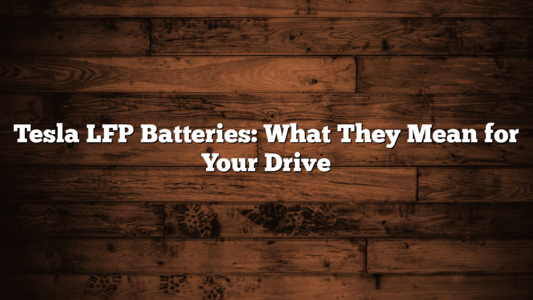 Tesla LFP Batteries: What They Mean for Your Drive