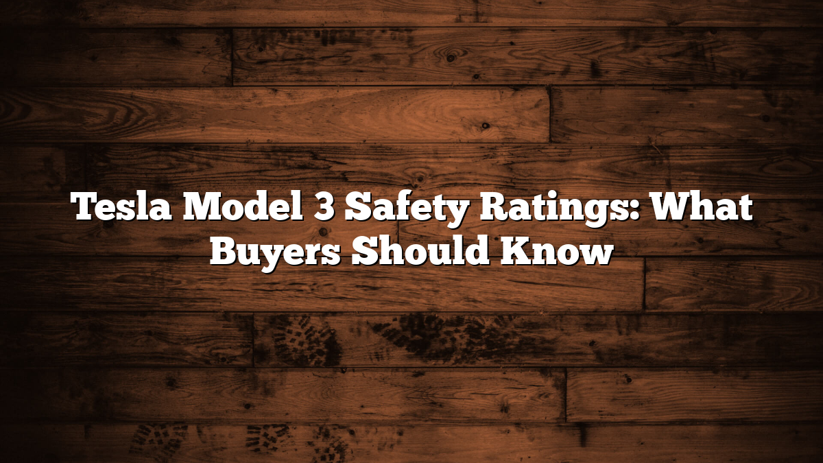 Tesla Model 3 Safety Ratings: What Buyers Should Know