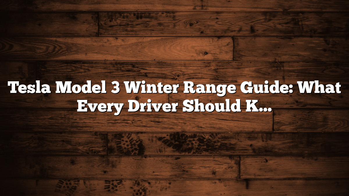 Tesla Model 3 Winter Range Guide: What Every Driver Should Know