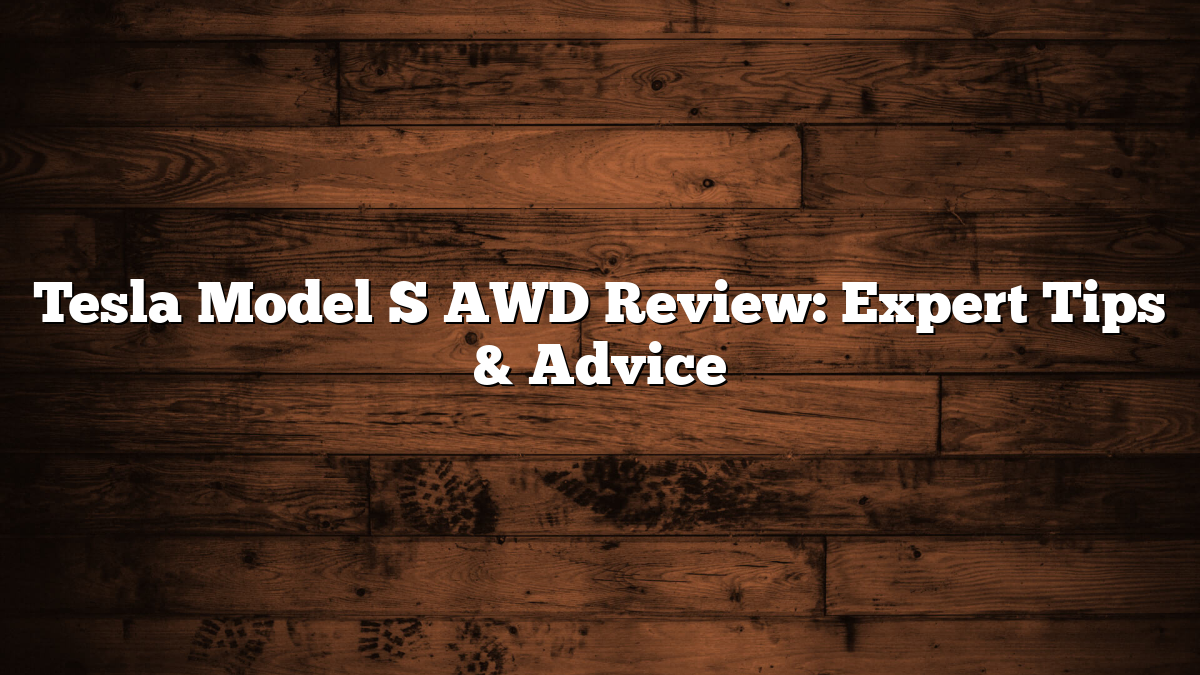 Tesla Model S AWD Review: Expert Tips & Advice