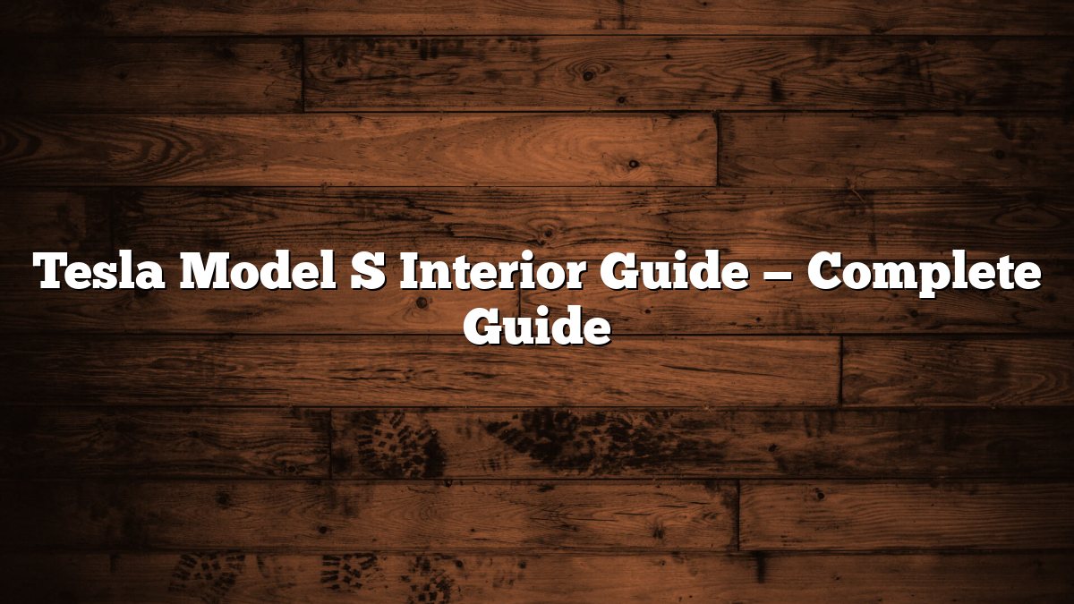 Tesla Model S Interior Guide — Complete Guide