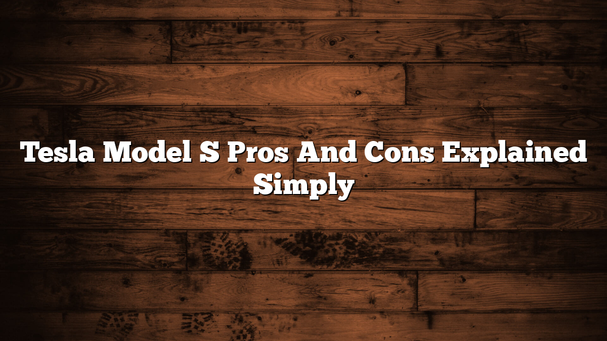 Tesla Model S Pros And Cons Explained Simply