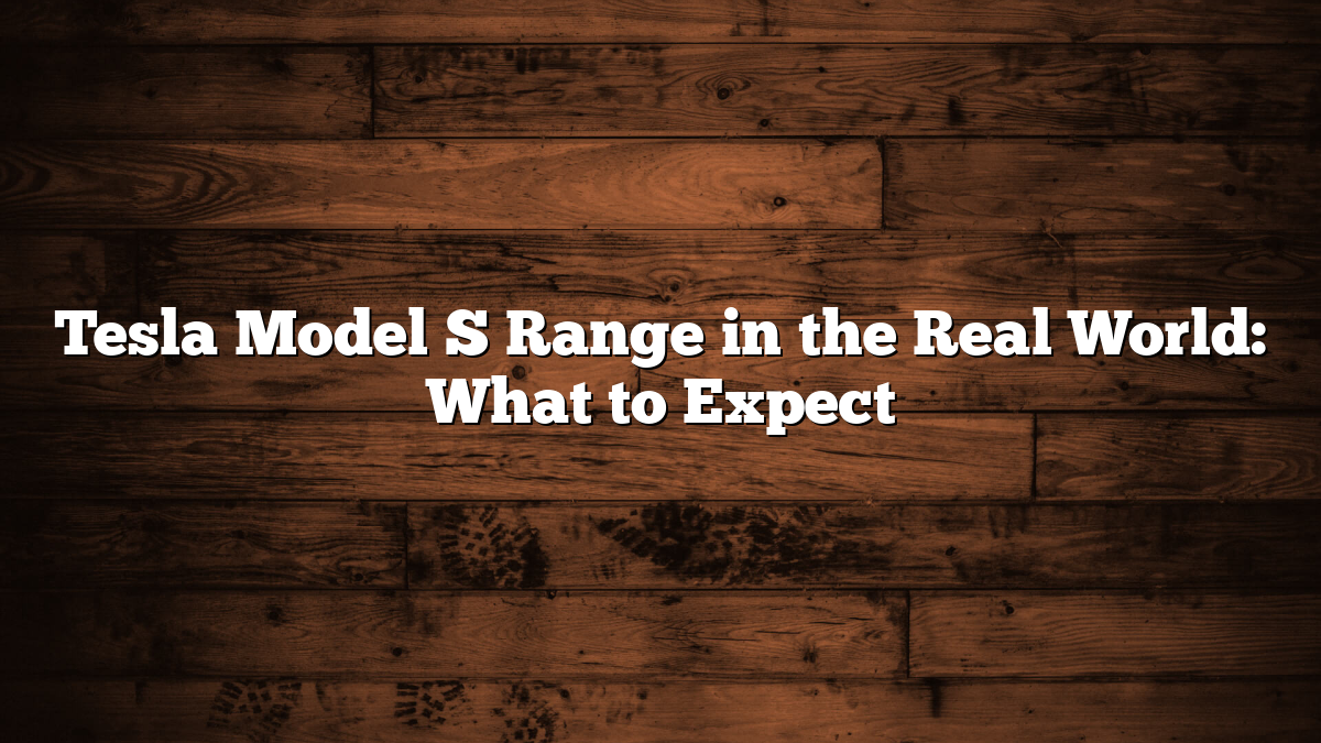 Tesla Model S Range in the Real World: What to Expect