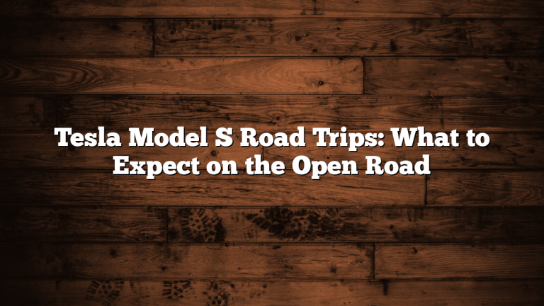 Tesla Model S Road Trips: What to Expect on the Open Road