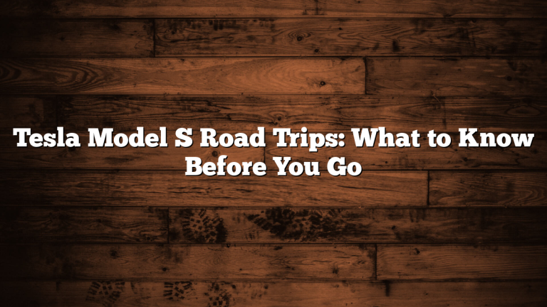 Tesla Model S Road Trips: What to Know Before You Go