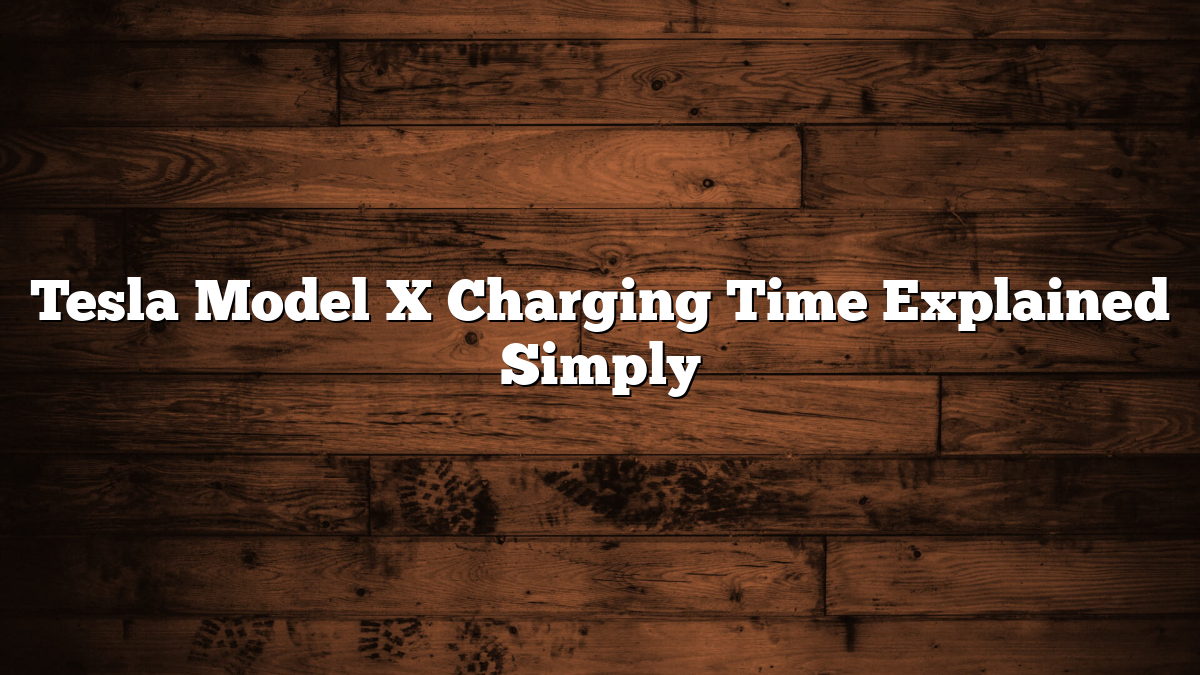 Tesla Model X Charging Time Explained Simply
