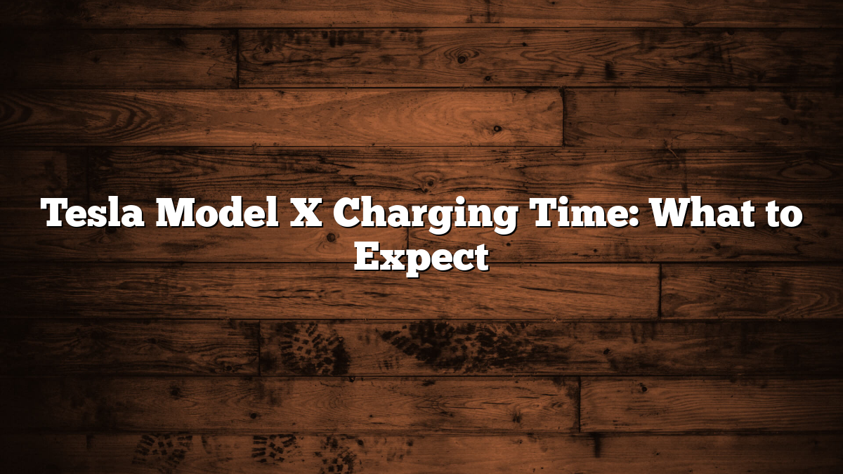 Tesla Model X Charging Time: What to Expect
