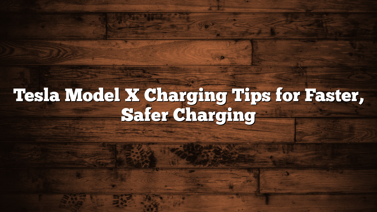 Tesla Model X Charging Tips for Faster, Safer Charging
