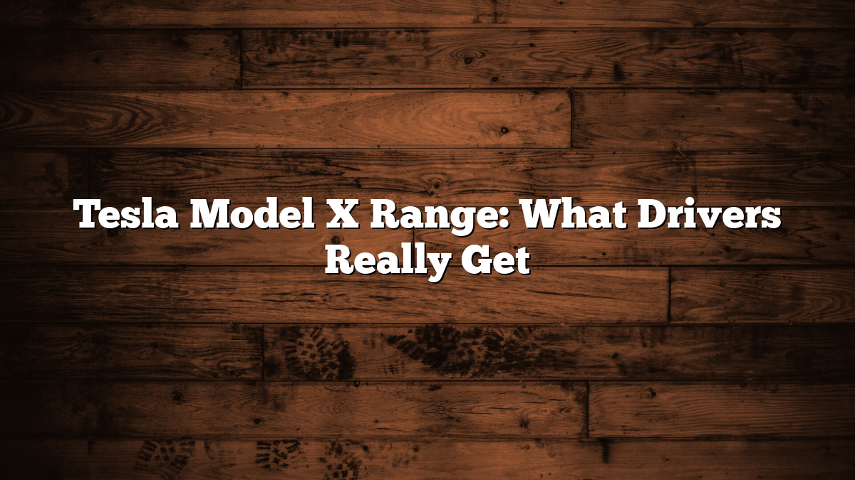 Tesla Model X Range: What Drivers Really Get