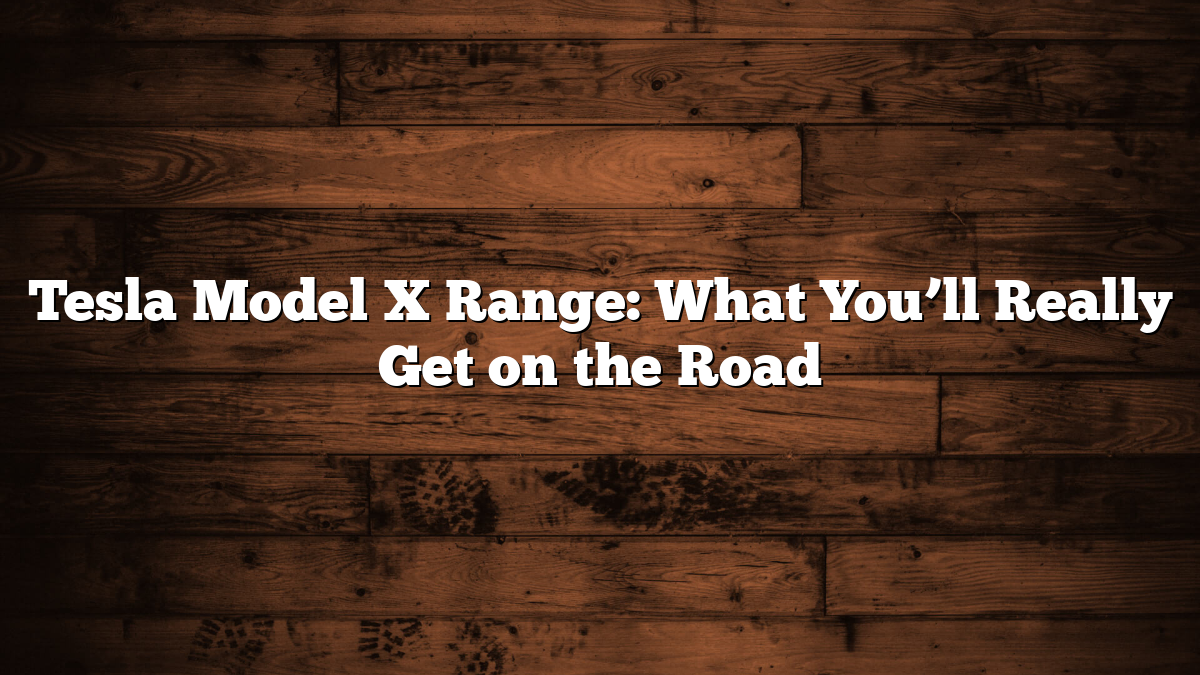Tesla Model X Range: What You’ll Really Get on the Road