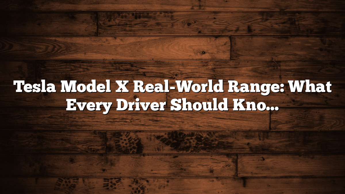 Tesla Model X Real-World Range: What Every Driver Should Know