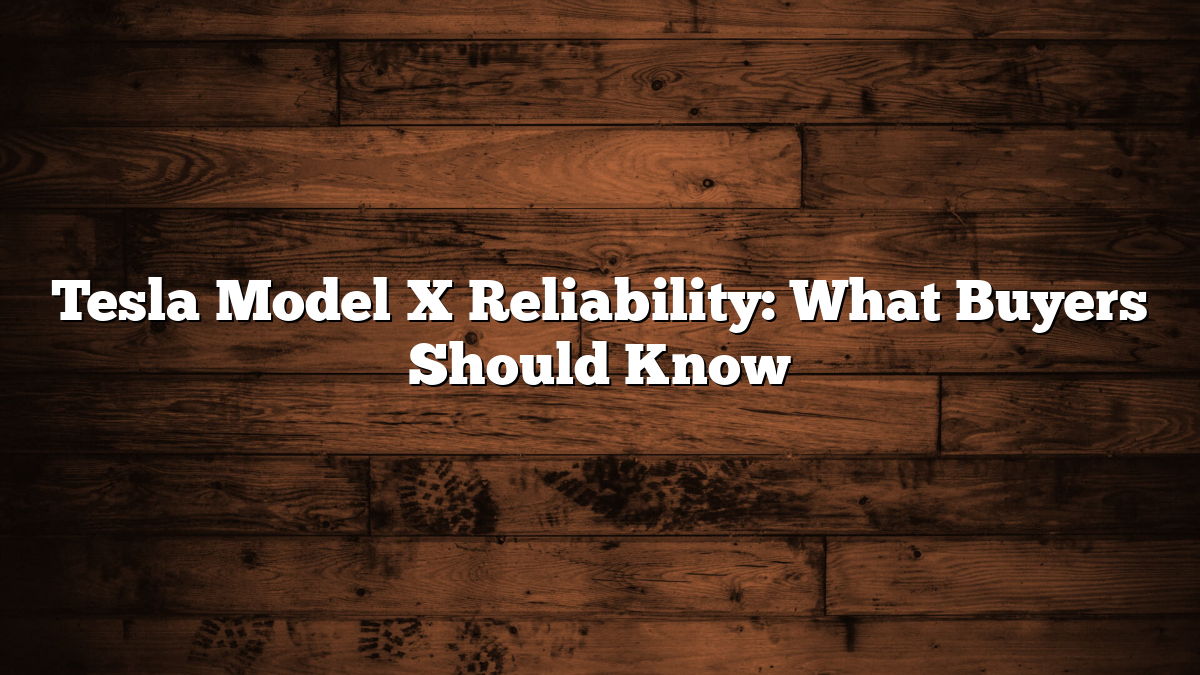 Tesla Model X Reliability: What Buyers Should Know