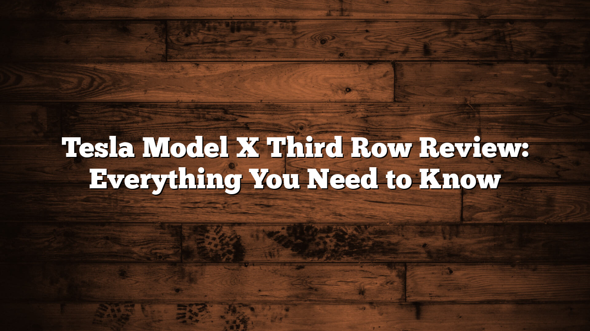 Tesla Model X Third Row Review: Everything You Need to Know