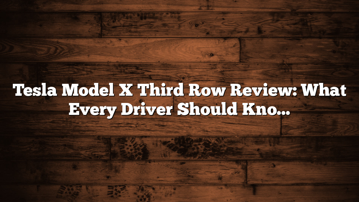 Tesla Model X Third Row Review: What Every Driver Should Know