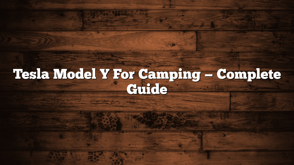 Tesla Model Y For Camping — Complete Guide