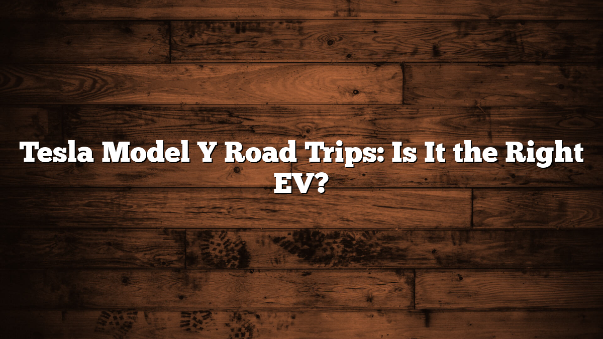 Tesla Model Y Road Trips: Is It the Right EV?