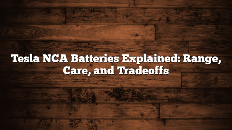 Tesla NCA Batteries Explained: Range, Care, and Tradeoffs