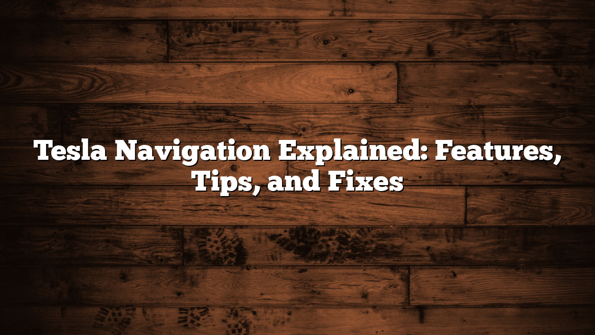 Tesla Navigation Explained: Features, Tips, and Fixes