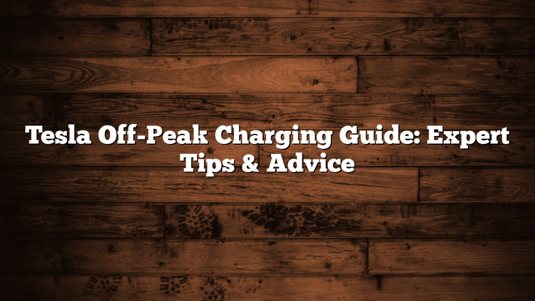 Tesla Off-Peak Charging Guide: Expert Tips & Advice