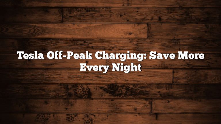 Tesla Off-Peak Charging: Save More Every Night
