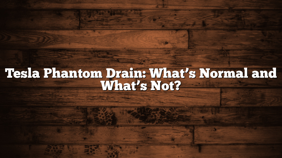 Tesla Phantom Drain: What’s Normal and What’s Not?
