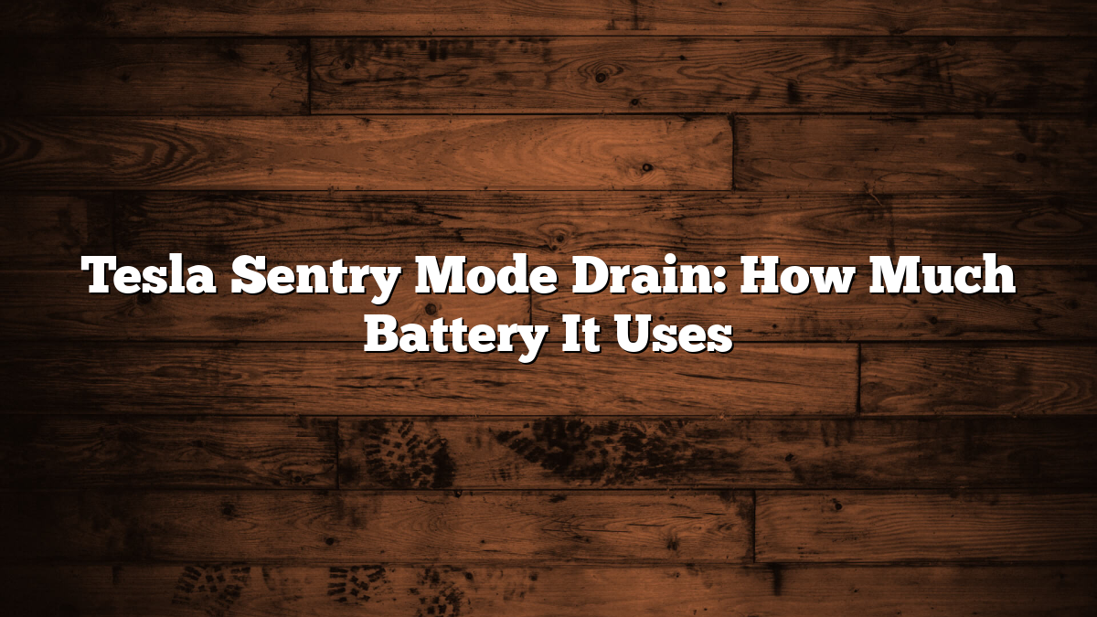 Tesla Sentry Mode Drain: How Much Battery It Uses