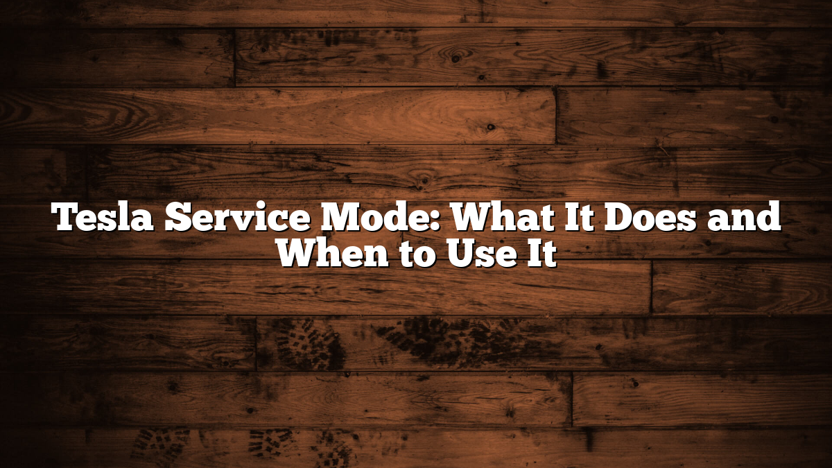 Tesla Service Mode: What It Does and When to Use It