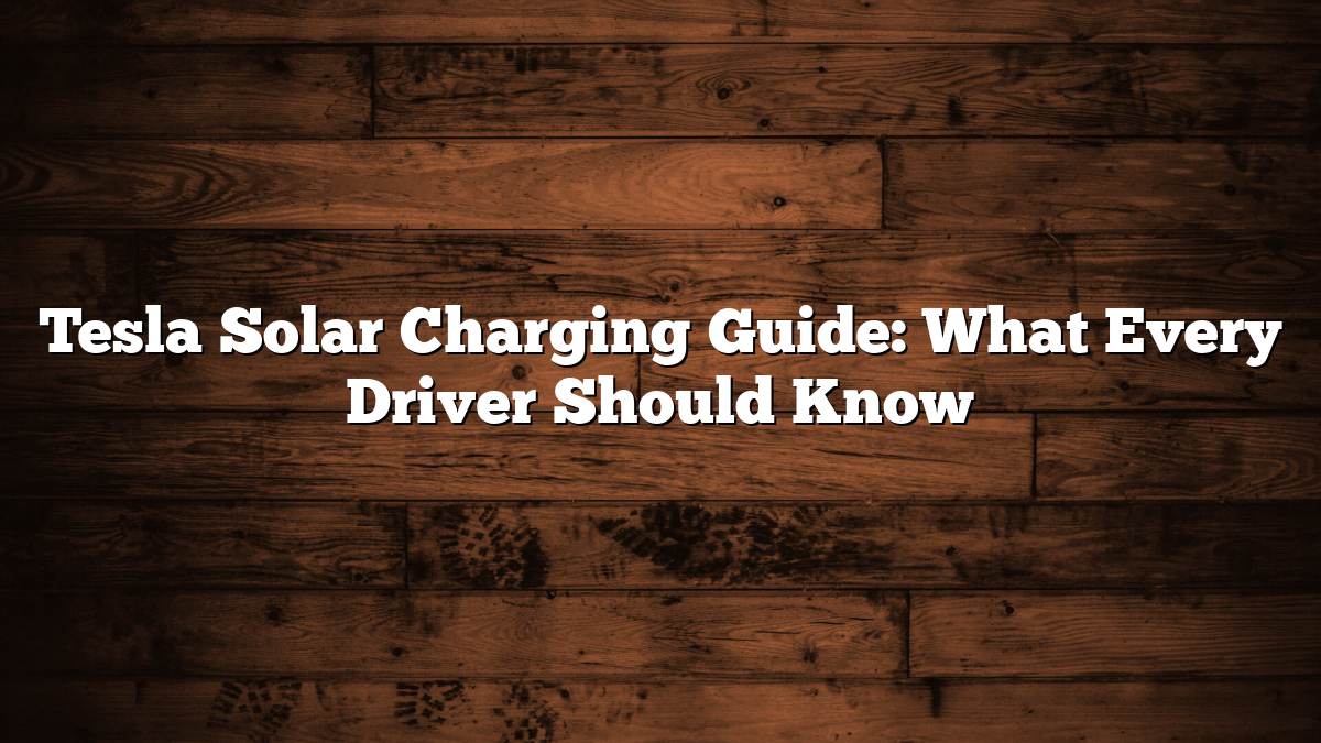 Tesla Solar Charging Guide: What Every Driver Should Know
