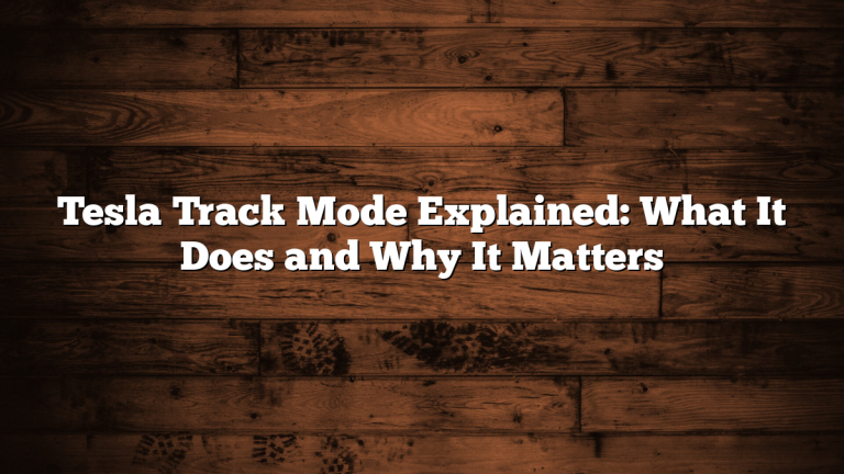 Tesla Track Mode Explained: What It Does and Why It Matters
