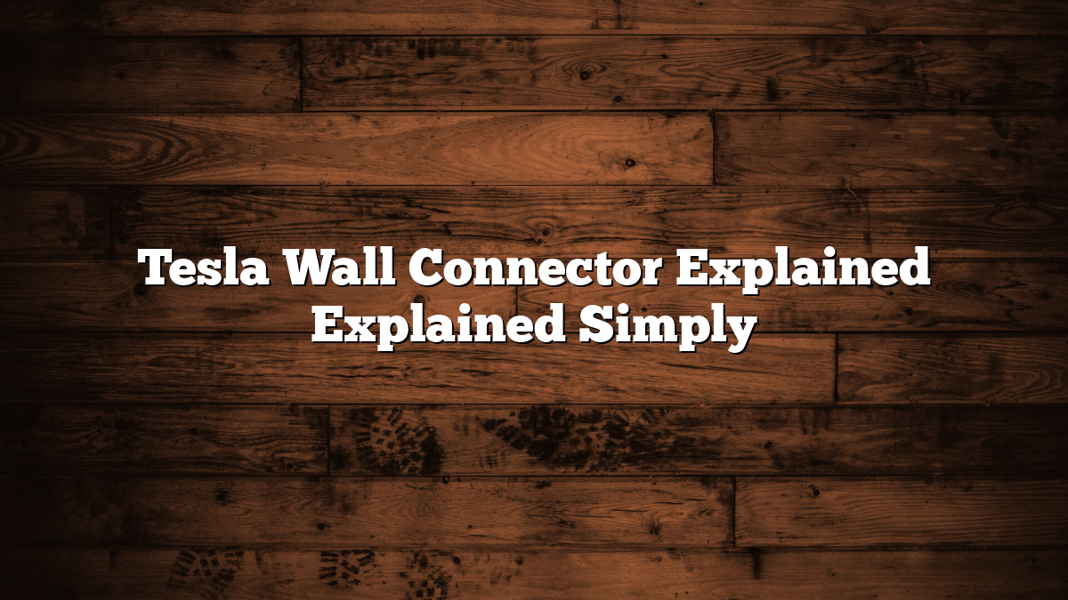 Tesla Wall Connector Explained Explained Simply