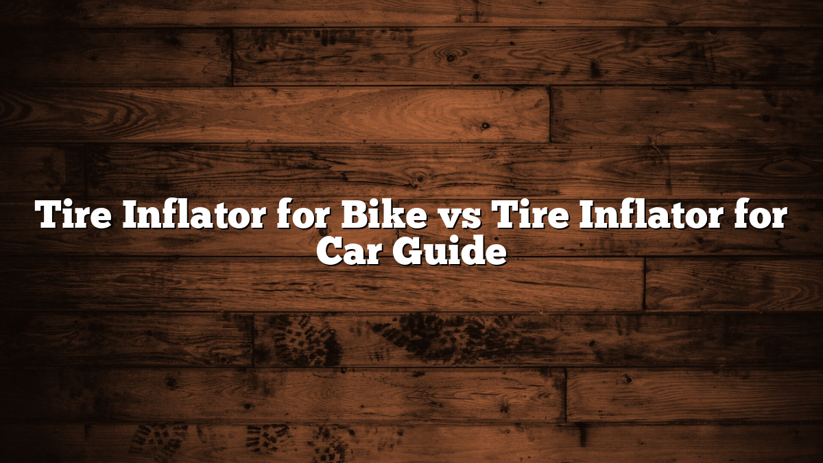 Tire Inflator for Bike vs Tire Inflator for Car Guide