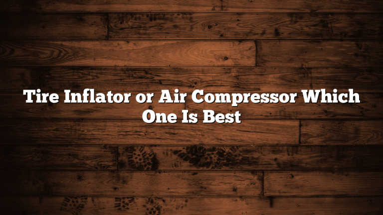 Tire Inflator or Air Compressor Which One Is Best