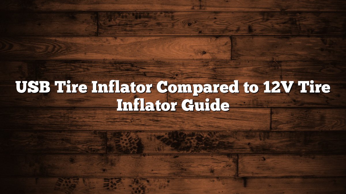 USB Tire Inflator Compared to 12V Tire Inflator Guide