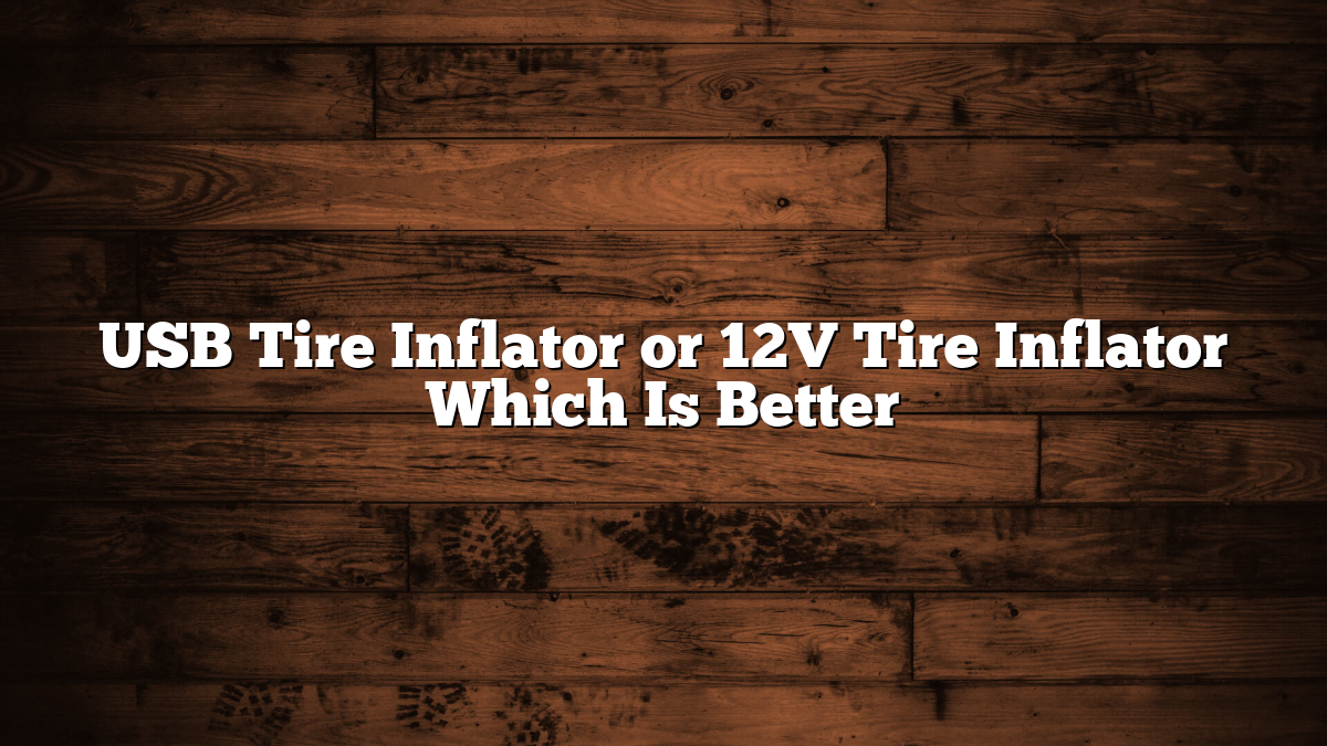 USB Tire Inflator or 12V Tire Inflator Which Is Better