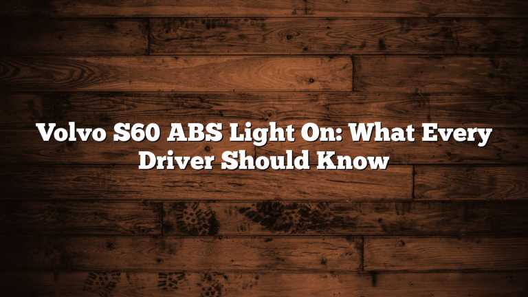 Volvo S60 ABS Light On: What Every Driver Should Know