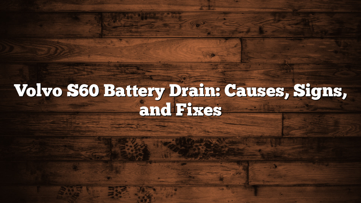 Volvo S60 Battery Drain: Causes, Signs, and Fixes