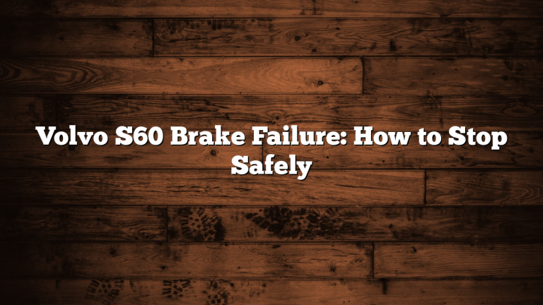 Volvo S60 Brake Failure: How to Stop Safely