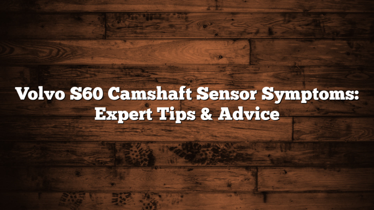 Volvo S60 Camshaft Sensor Symptoms: Expert Tips & Advice